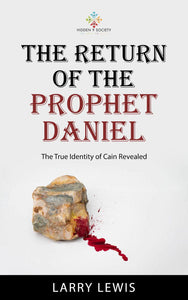 THE RETURN OF THE PROPHET DANIEL - THE TRUE IDENTITY OF CAIN REVEALED