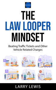 THE LAW LOOPER MINDSET - BEATING TRAFFIC TICKETS AND OTHER VEHICLE RELATED CHARGES