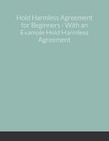 Hold Harmless Agreements for Beginners With an Example Hold Harmless Agreement