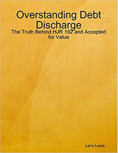 Overstanding Debt Discharge The Truth Behind HJR 192 and Accepted for Value