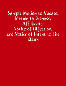 Sample Motion to Vacate, Motion to Dismiss, Affidavits, Notice of Objection, and Notice of Intent to File Claim